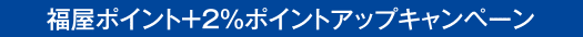 福屋ポイント＋2％ポイントアップキャンペーン