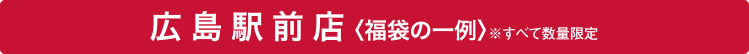 広島駅前店〈福袋の一例〉※すべて数量限定