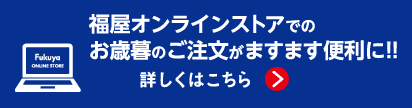 福屋オンラインストアでのお歳暮のご注文がますます便利に!! 詳しくはこちら