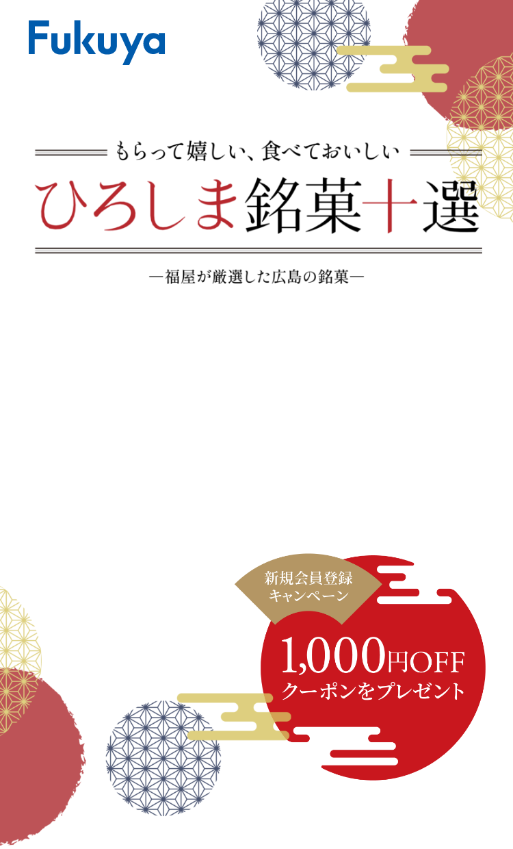 もらって嬉しい、食べておいしい ひろしま銘菓十選 福屋が厳選した 広島の銘菓 新規会員登録キャンペーン 1,000円OFFクーポンをプレゼント